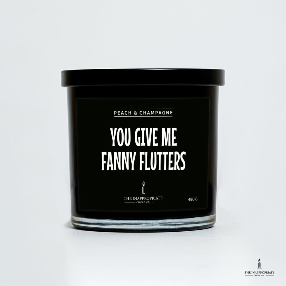 You give me fanny flutters