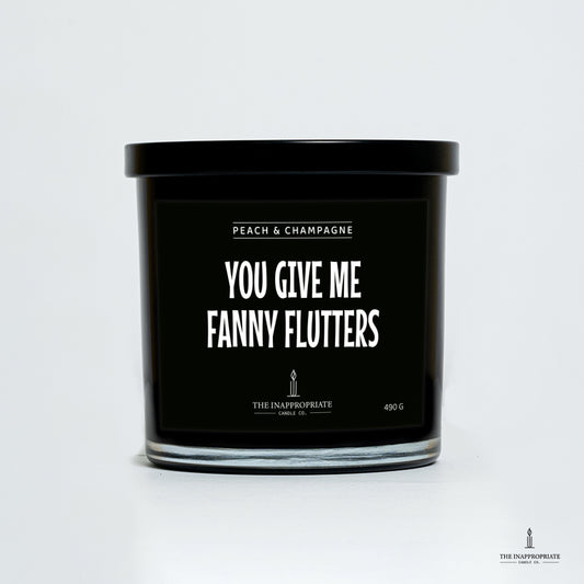 You give me fanny flutters