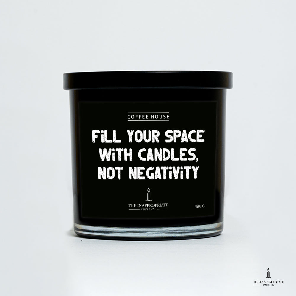 Fill your space with candles , not negativity