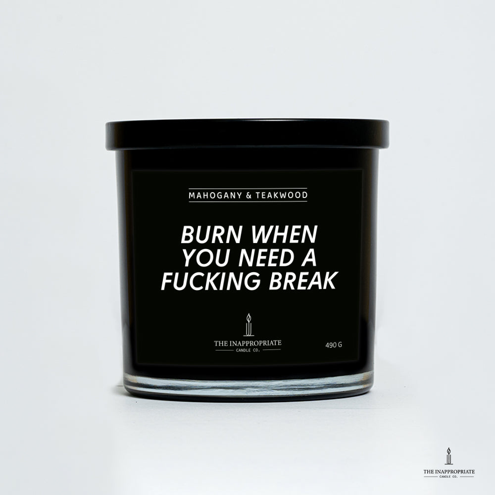 Burn when you need a fucking break